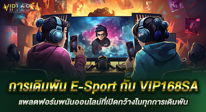 การเดิมพัน E-Sport กับ VIP168SA แพลตฟอร์มพนันออนไลน์ ที่เปิดกว้างในทุกการเดิมพัน